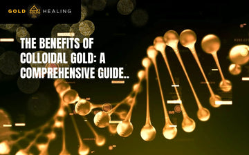The Benefits of Colloidal Gold: A Comprehensive Guide