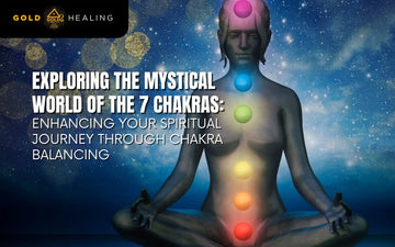 Exploring the Mystical World of the 7 Chakras: Enhancing Your Spiritual Journey through Chakra Balancing